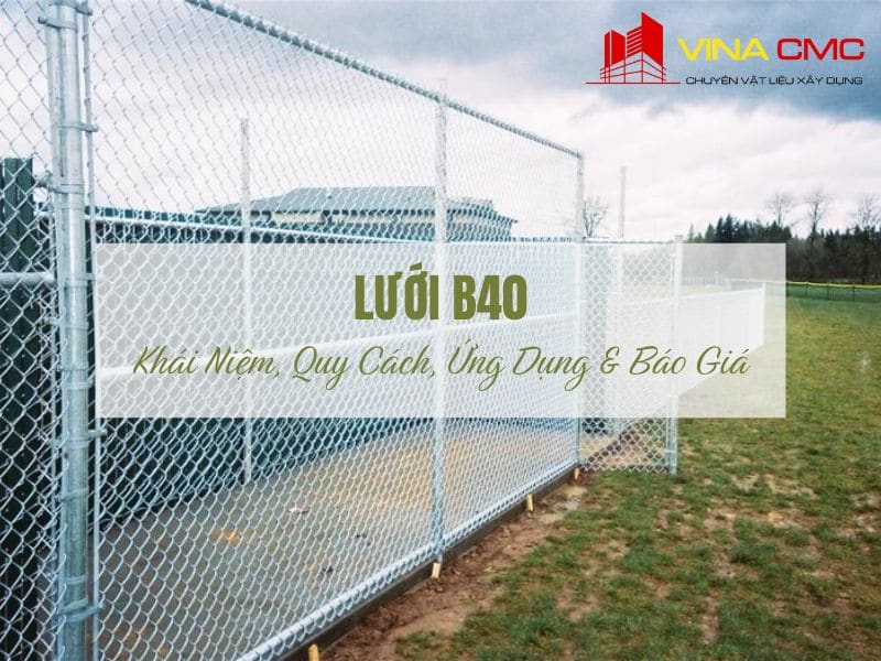 Lưới B40 - Khái Niệm, Quy Cách, Ứng Dụng & Báo Giá 2025